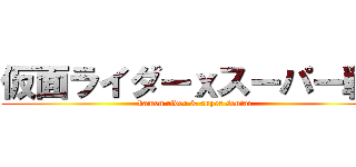 仮面ライダーｘスーパー戦队 (kamen rider & super sentai)