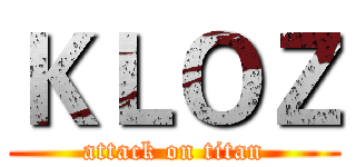ＫＬＯＺ (attack on titan)