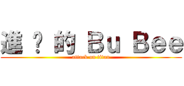 進 擊 的 Ｂｕ Ｂｅｅ (attack on titan)