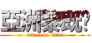 亞洲黎既喂 (attack on titan)