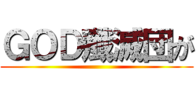 ＧＯＤ殲滅団が ()