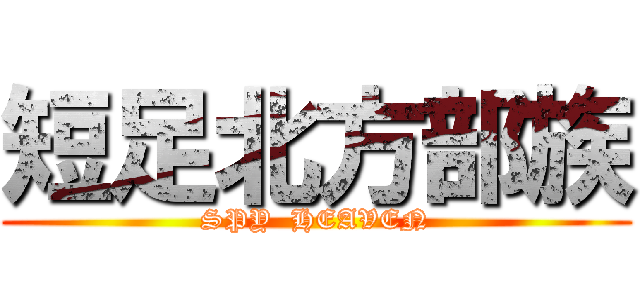 短足北方部族 (SPY  HEAVEN)