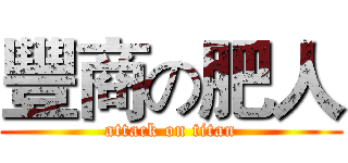 豐商の肥人 (attack on titan)