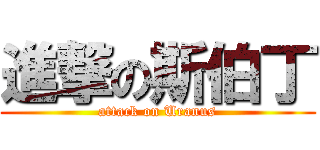 進撃の斯伯丁 (attack on Uranus)