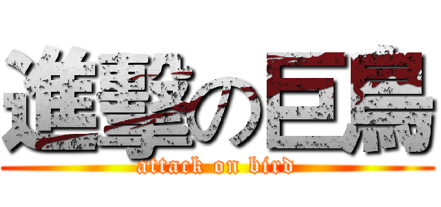 進擊の巨鳥 (attack on bird)