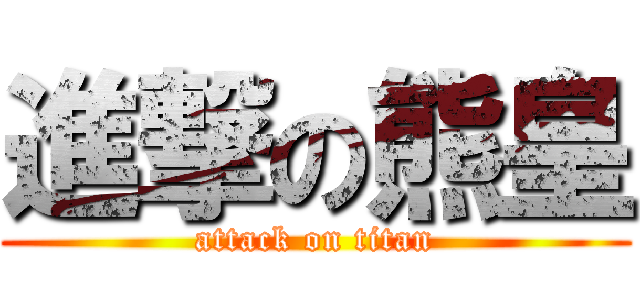 進撃の熊皇 (attack on titan)