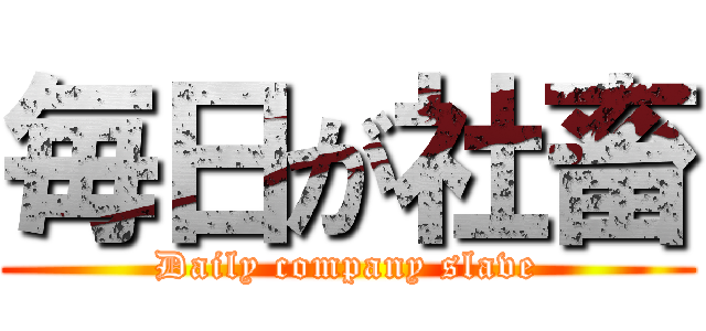 毎日が社畜 (Daily company slave)