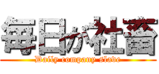 毎日が社畜 (Daily company slave)
