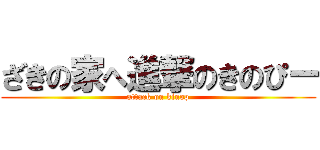 ざきの家へ進撃のきのぴー (attack on kinop)