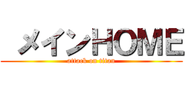  メインＨＯＭＥ (attack on titan)