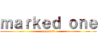 ｍａｒｋｅｄ ｏｎｅ (gay cunt)