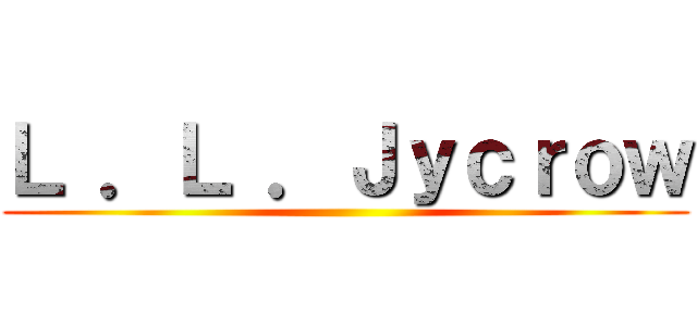 Ｌ ．Ｌ ．Ｊｙｃｒｏｗ ()