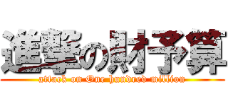 進撃の財予算 (attack on One hundred million)