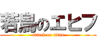 若鳥のエヒフ (attack on titan)