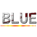 ＢＬＵＥ ()