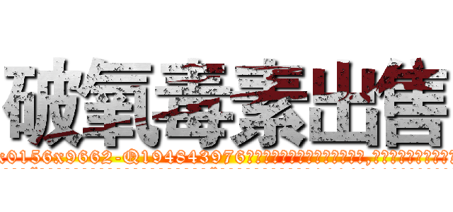 破氧毒素出售 (破氧毒素出售【电.话186x0156x9662-Q194843976林氏药业】我们做的是长期生意,靠的是老客户长期支持
参考消息网2月20日报道 韩媒称，“剩女多、离婚率高的城市，房价一定会上涨。”这是中国经济学家金岩石2016年12月参加在上海举行的房地产相关论坛时说的话。
)