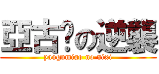 亞古貓の逆襲 (yaogumiao no nixi)