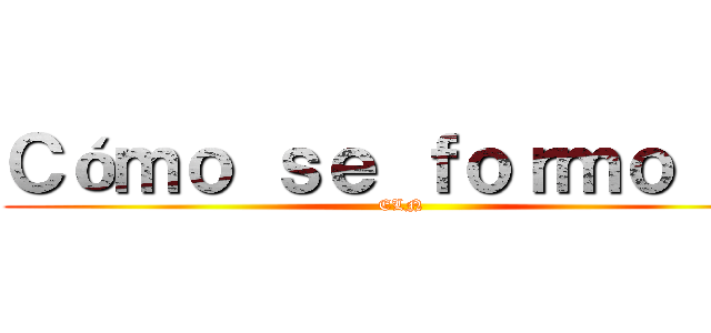 Ｃóｍｏ ｓｅ ｆｏｒｍｏ ｅｌ (ELN)