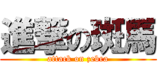 進撃の斑馬 (attack on zebra)