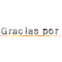 Ｇｒａｃｉａｓ ｐｏｒ  (Gracias por todo)