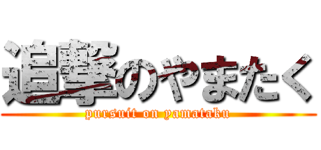 追撃のやまたく (pursuit on yamataku)