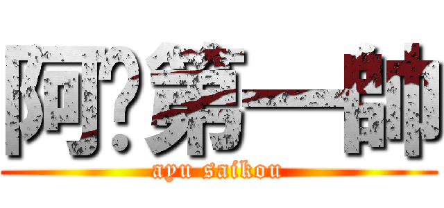 阿瑀第一帥 (ayu saikou)