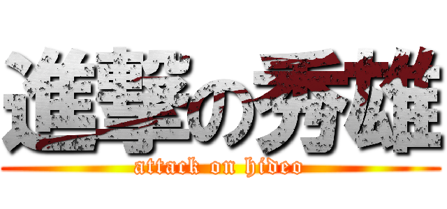 進撃の秀雄 (attack on hideo)