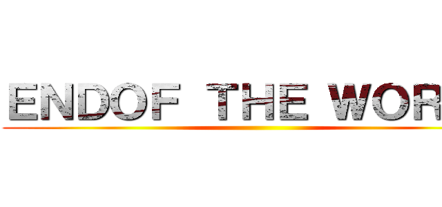ＥＮＤＯＦ ＴＨＥ ＷＯＲＬＤ ()
