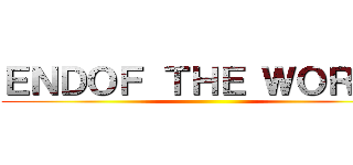 ＥＮＤＯＦ ＴＨＥ ＷＯＲＬＤ ()