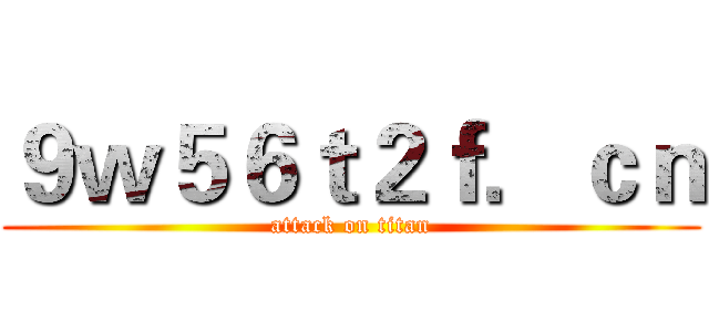 ９ｗ５６ｔ２ｆ．ｃｎ (attack on titan)
