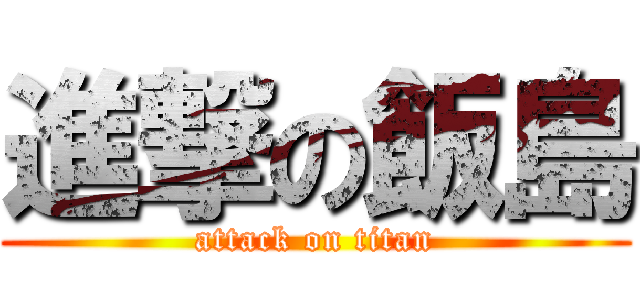 進撃の飯島 (attack on titan)