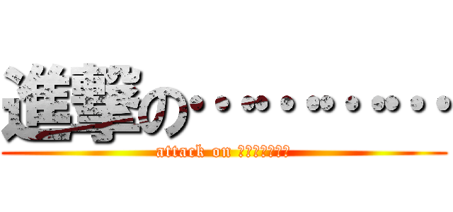 進撃の………… (attack on あなはらやみや)