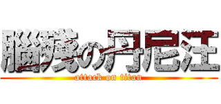 腦殘の丹尼汪 (attack on titan)