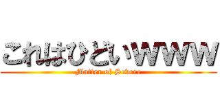 これはひどいｗｗｗ (Matter of Severe)