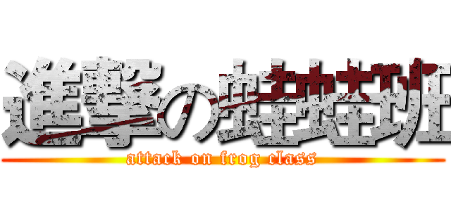 進撃の蛙蛙班 (attack on frog class)