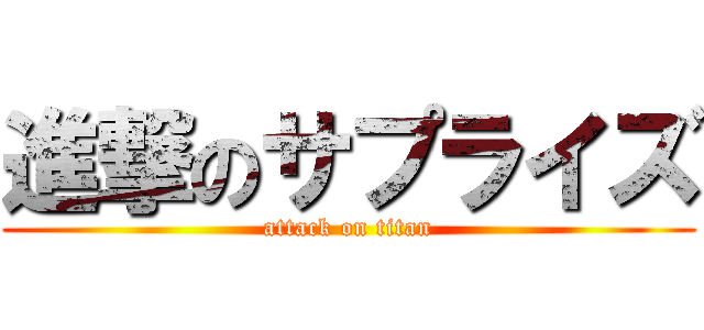 進撃のサプライズ (attack on titan)