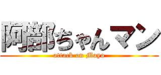 阿部ちゃんマン (attack on Mayo)