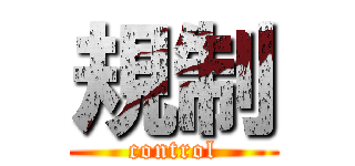 規制 (control)