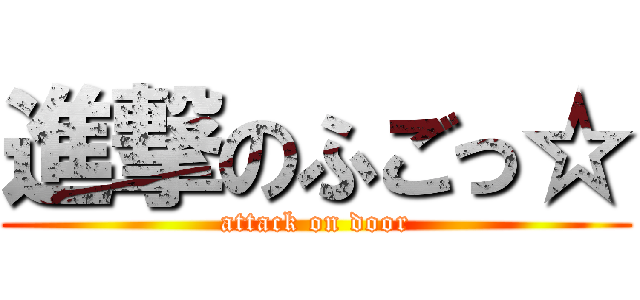 進撃のふごっ☆ (attack on door)