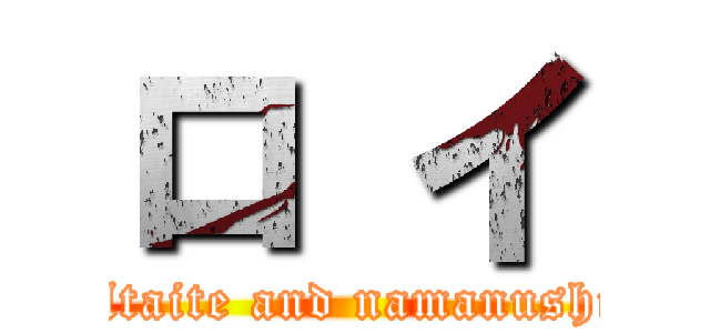 ロ イ (Utaite and namanushi)