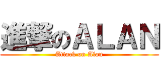 進撃のＡＬＡＮ (Attack on Alan)