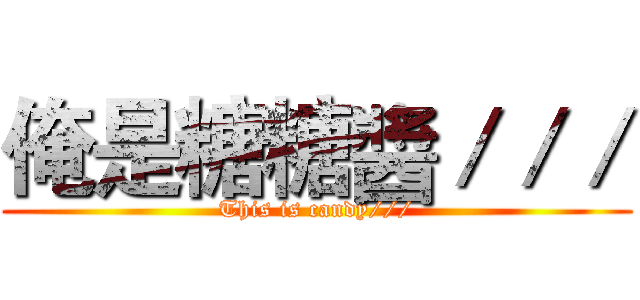 俺是糖糖醬／／／ (This is candy///)