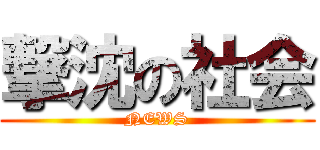 撃沈の社会 (NEWS)
