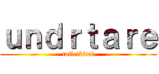 ｕｎｄｒｔａｒｅ (toileikitai)