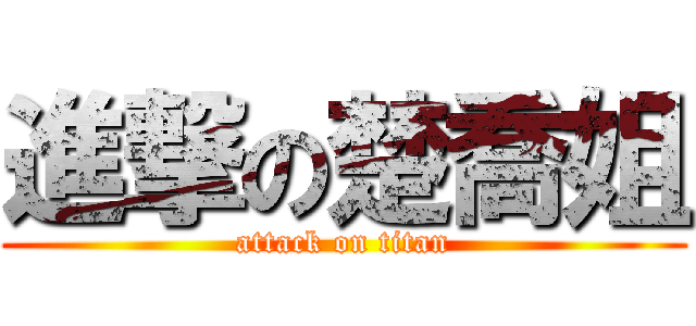 進撃の楚喬姐 (attack on titan)