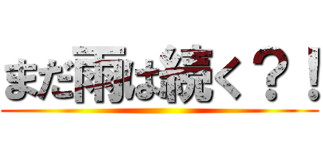 まだ雨は続く？！ ()