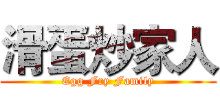 滑蛋炒家人 (Egg Fry Family)
