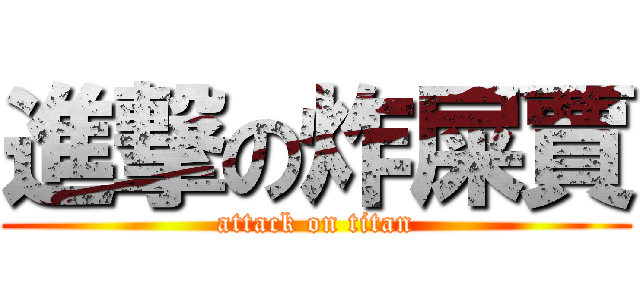 進撃の炸屎賈 (attack on titan)