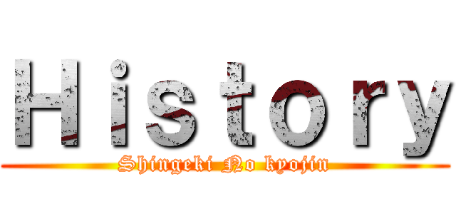 Ｈｉｓｔｏｒｙ (Shingeki No kyojin)