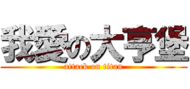 我愛の大亨堡 (attack on titan)